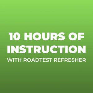 10 Hours of Instruction - With Roadtest Refresher
