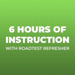 6 Hours of Instruction - With Roadtest Refresher